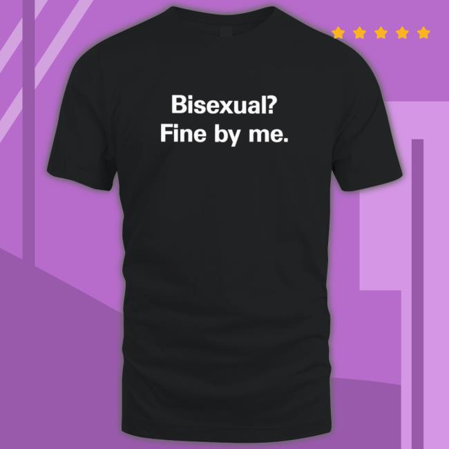 Bisexual fine by me Shirts Official Bisexual fine by me Tee Shirt