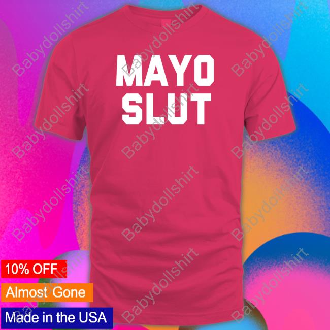 Mayo Slut Shirt Deepfried Buttleavins Mad Dashiell