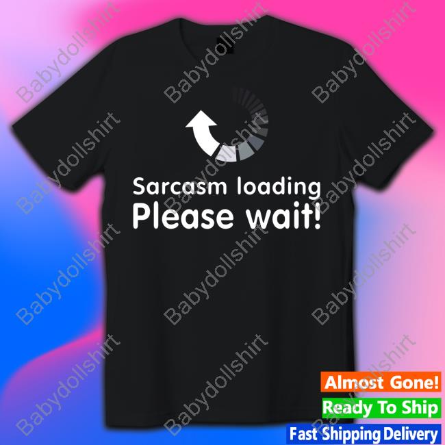 Technodadreddit Sarcasm Loading Please Wait Sweatshirt