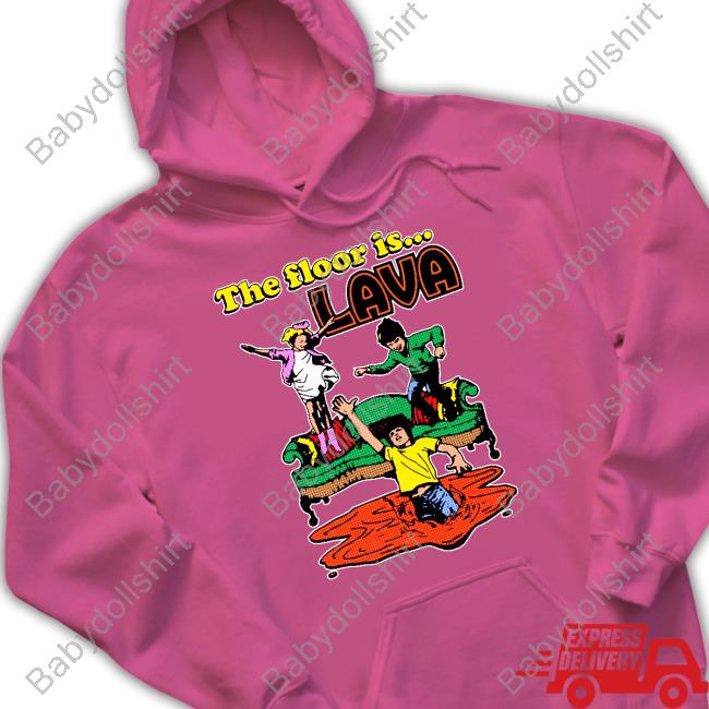 The Floor Is Lava Funny Hoodie The Floor Is Lava Shirt
