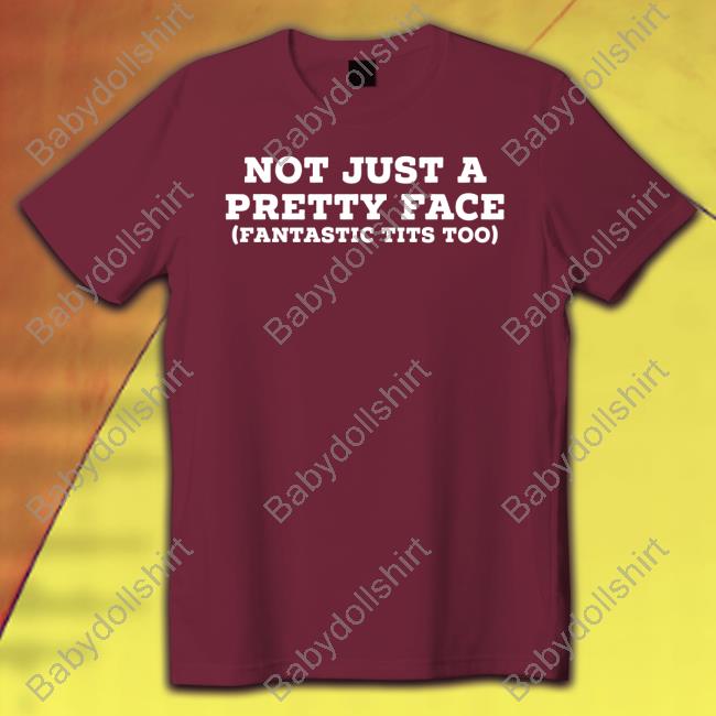 Not Just A Pretty Face Fantastic Tits Too Shirt Not Just A Pretty Face Fantastic Tits Too Long Sleeve T Shirt