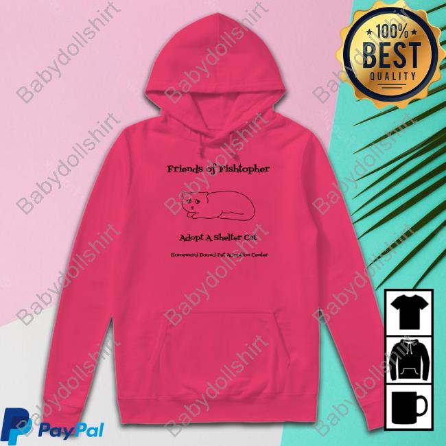 Official Friends Of Fishtopher Adopt A Shelter Cat Homeward Bound Pet Adoption Center Shirts