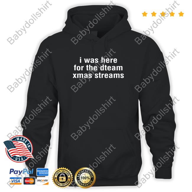 Official I Was Here For The Dteam Xmas Streams Shirt I Was Here For The Dteam Xmas Streams T-Shirt