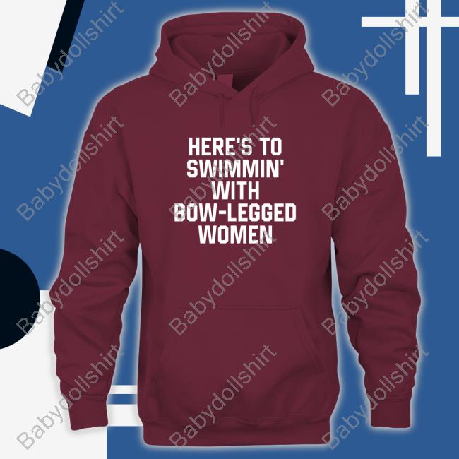 Here’S To Swimmin’ With Bow-Legged Women Shirts Official Here’S To Swimmin’ With Bow-Legged Women Shirt