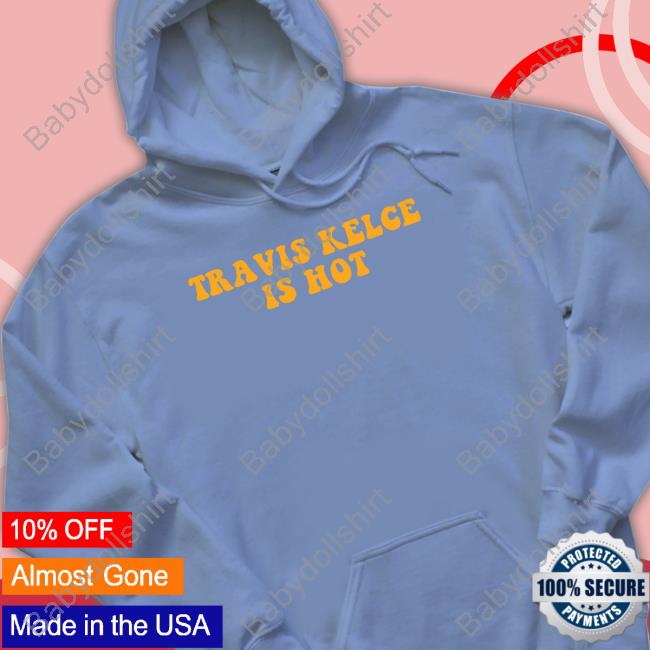 Barstool Sports Store Travis Kelce Is Hot Sweatshirts