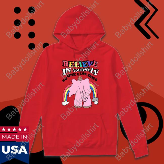 Believe In Yourself, No One Else Does Shirts