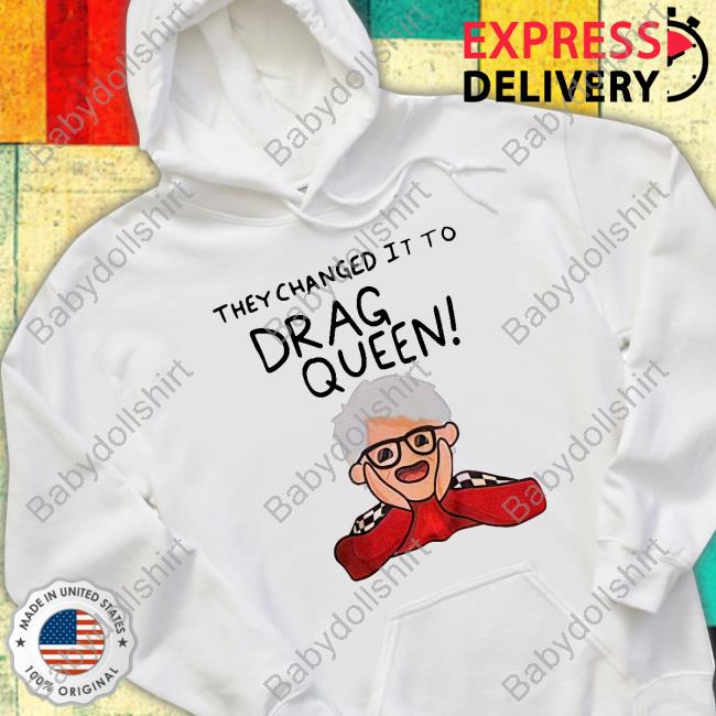 Official They Changed It To Drag Queen T Shirt