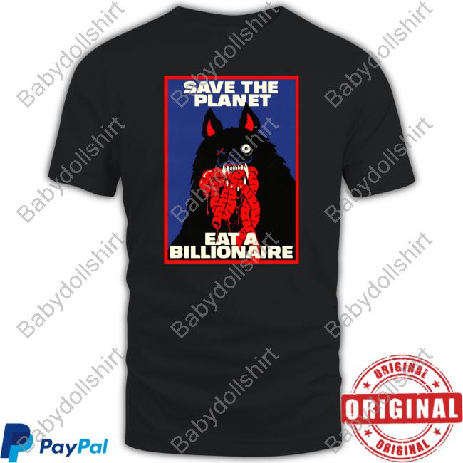 Save The Planet Eat A Billionaire Shirt Baker Save The Planet Eat A Billionaire Tee Shirt