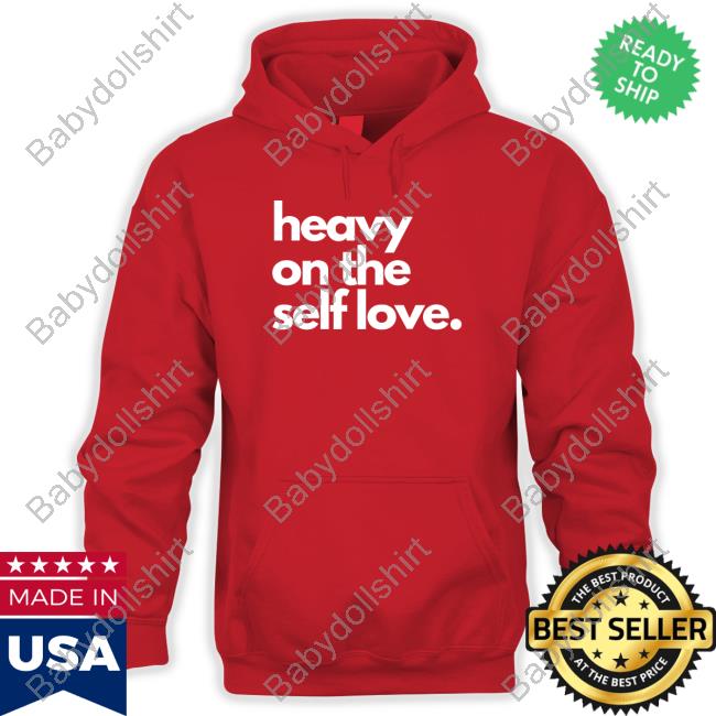 Heavy On The Self Love Shirt New