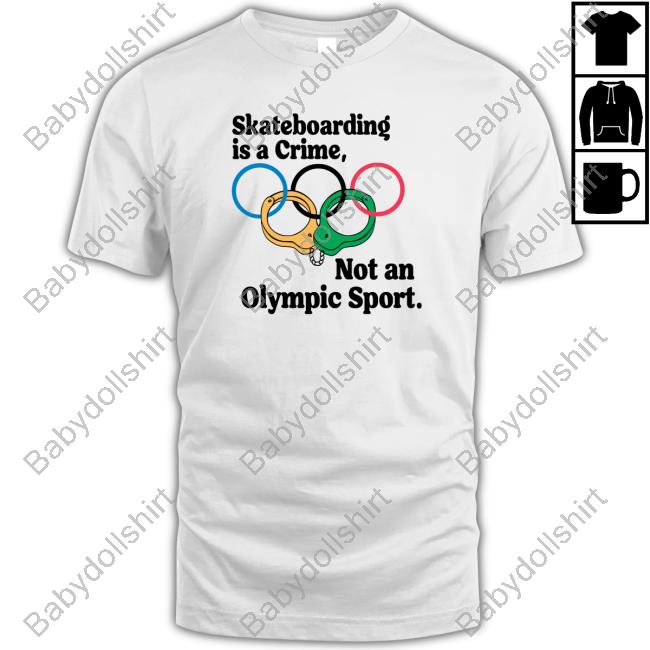 Skateboarding Is A Crime Not An Olympic Sport Tees Shirtsthtgohard