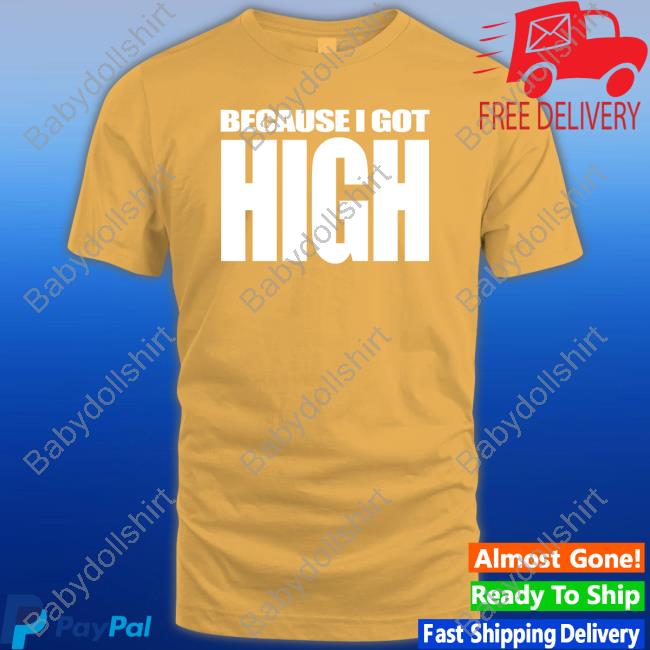 Because I Got High T Shirt Because I Got High T Shirt