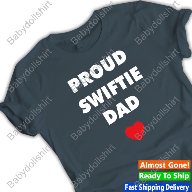 Proud Swiftie Dad T Shirt Proud Swiftie Dad Hoodie Taylor Swift Updates