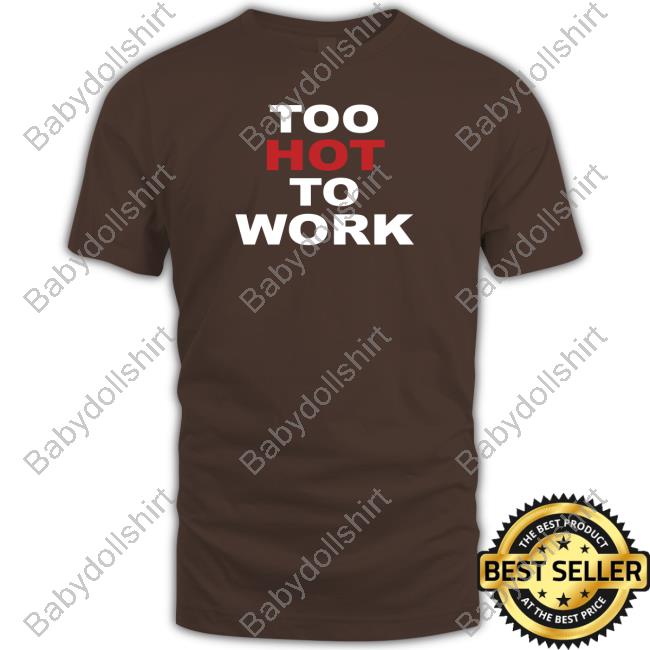Too Hot To Work Shirts Urban Outfitters Merch Too Hot To Work Tee Shirt Christinaloel