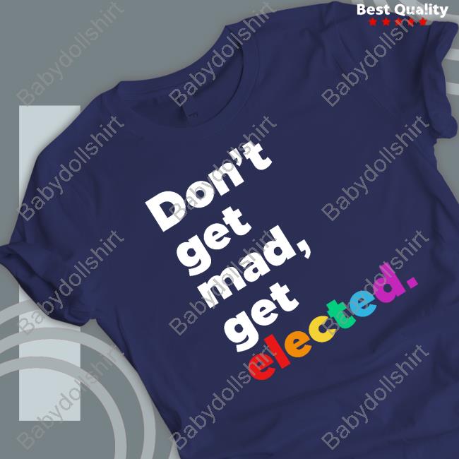 Don't Get Mad Get Elected Tee Shirt