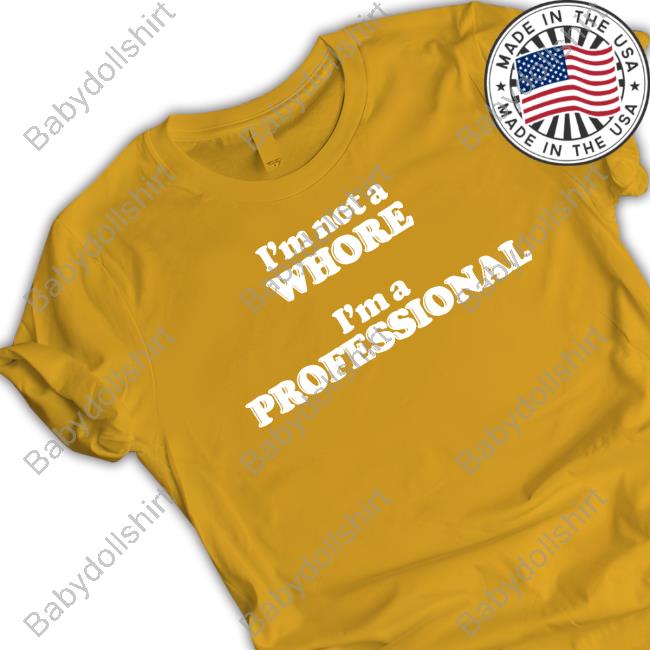 Official I'm Not A Whore I'm A Professional Shirt I'm Not A Whore I'm A Professional Shirt Shirtsthtgohard Shirts That Go Hard