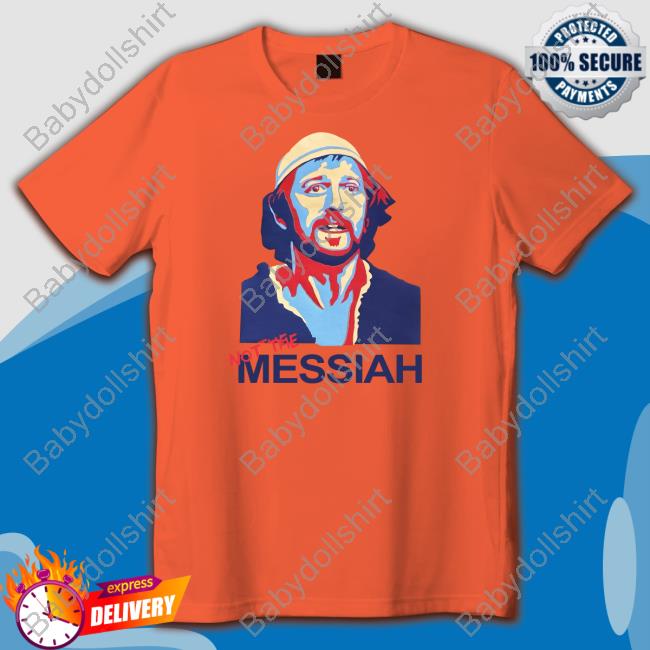 Not The Messiah Shirts