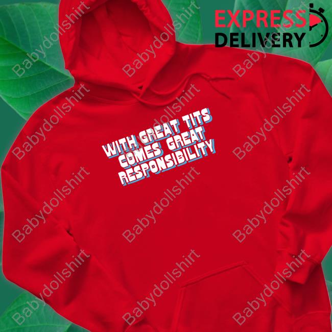With Great Tits Comes Great Responsibility Shirt