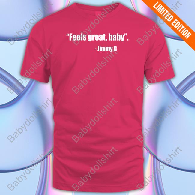 Official Feel Great Baby Jimmy G Sweatshirt David Lombardi Feel Great Baby Jimmy G Shirt