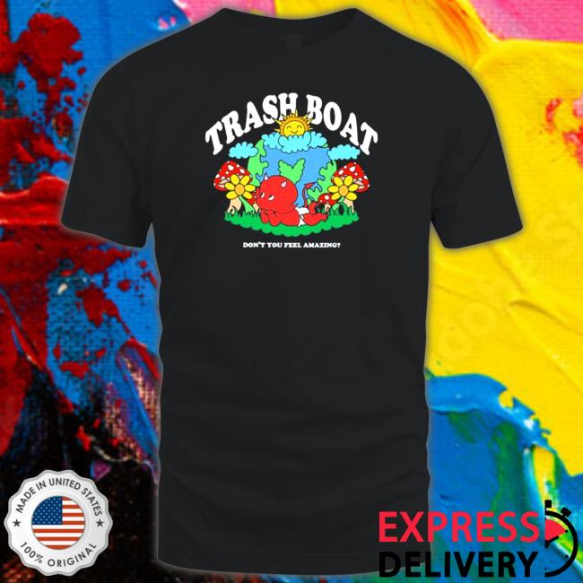 Official Trash boat don’t you feel amazing Tee
