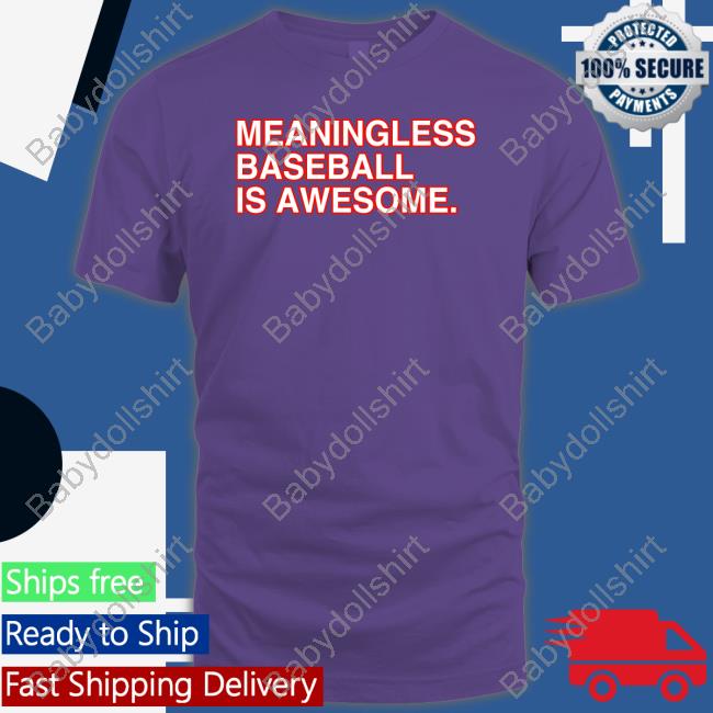 Official Meaningless Baseball Is Awesome Shirts