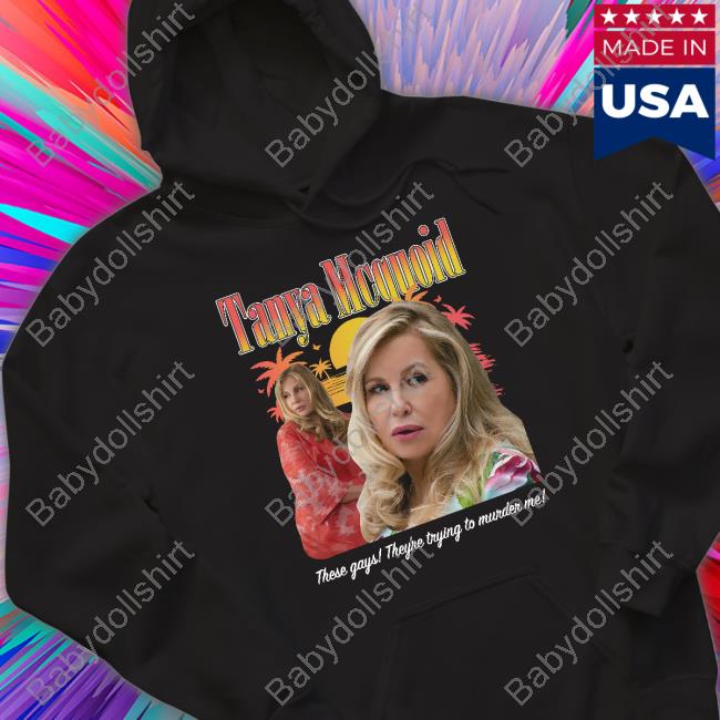 Official Tanya Mcquoid These Gays They're Trying To Murder Me Shirt