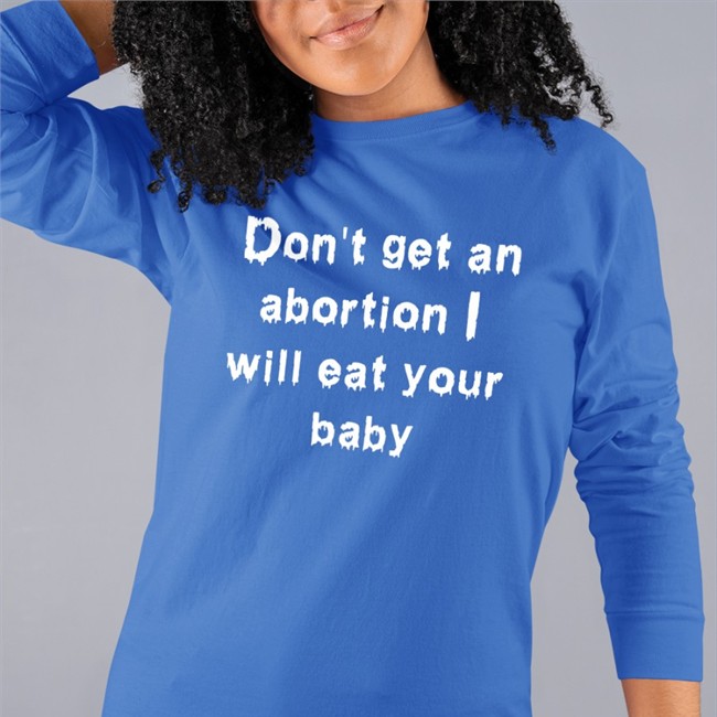 Good Shirts Merch Don't Get An Abortion I Will Eat Your Baby T Shirt Shirts That Go Hard