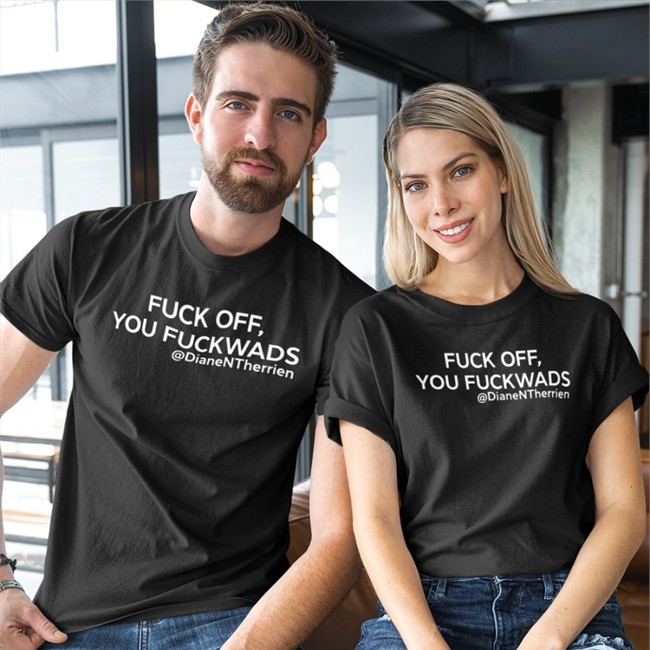 Fuck Off You Fuckwads @DianeNTherrien Shirts Diane Therrien