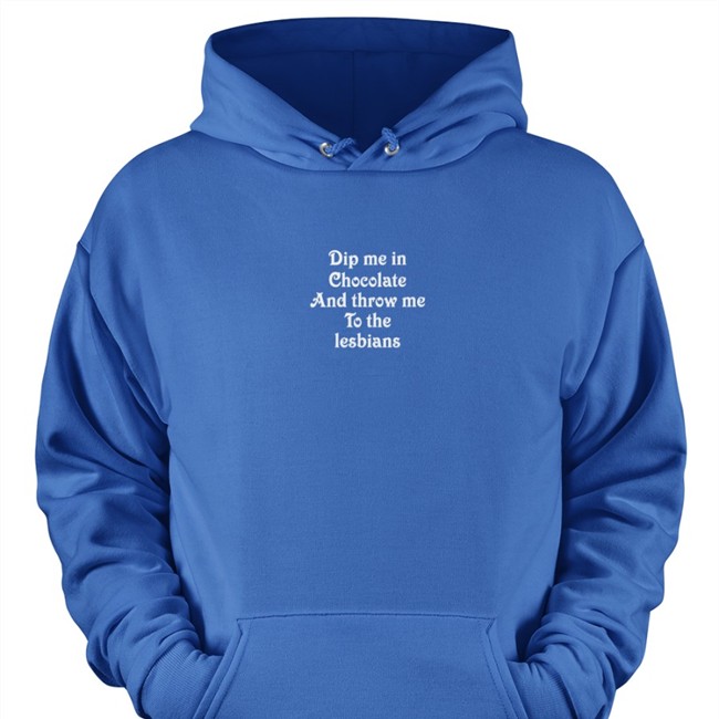 Dip Me In Chocolate And Throw Me To The Lesbians Sweatshirt Shirts That Go Hard Merch
