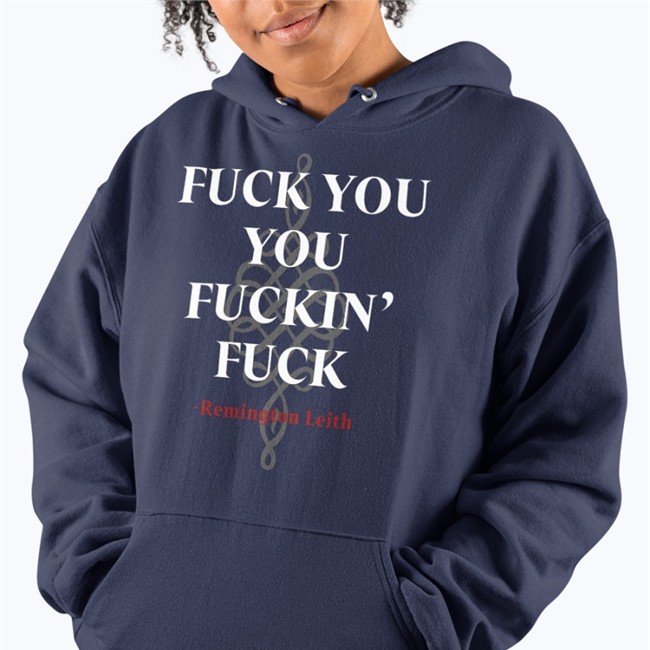 Fuck You You Fuckin Fuck Remington Leith Hoodie