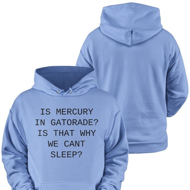 Is Mercury In Gatorade Is That Why We Cant Sleep Tee Shirt