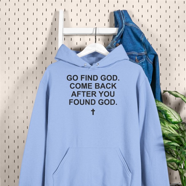 Go Find God Come Back After You Found God Shirt