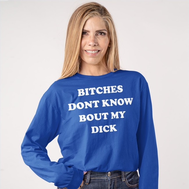Bitches Dont Know Bout My Dick Sweatshirt