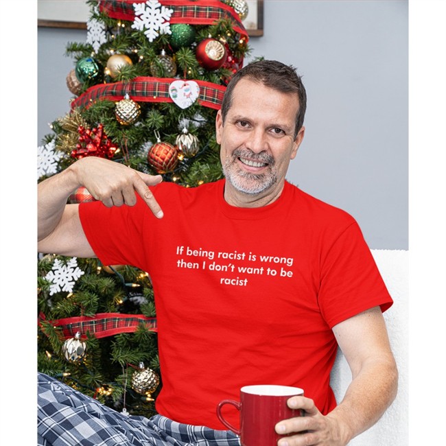 Shirts That Go Hard If Being Racist Is Wrong Then I Don't Want To Be Racist Shirt