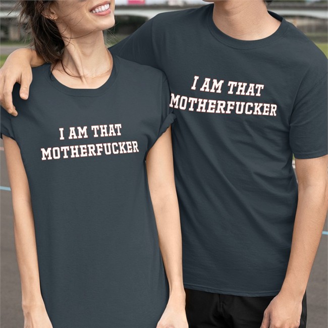 I Am That Motherfucker Shirts