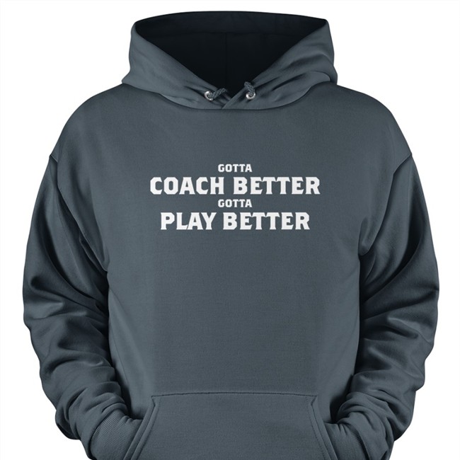 Jim Wyatt Mike Vrabel Gotta Coach Better Gotta Play Better T Shirt Jim Wyatt Gotta Coach Better Gotta Play Better Tee Mike Vrabel