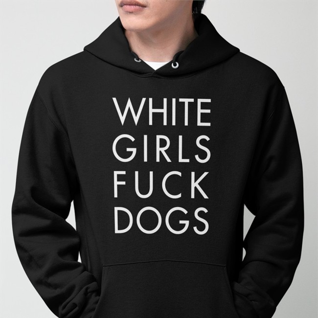 White Girls Fuck Dogs Shirts