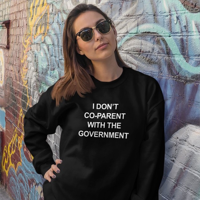 I Don't Co-Parent With The Government Shirt Black I Don't Co-Parent With The Government Sweatshirts Trudeau Must Go