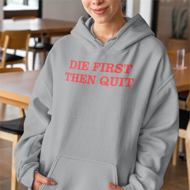 Die First Then Quit T Shirt