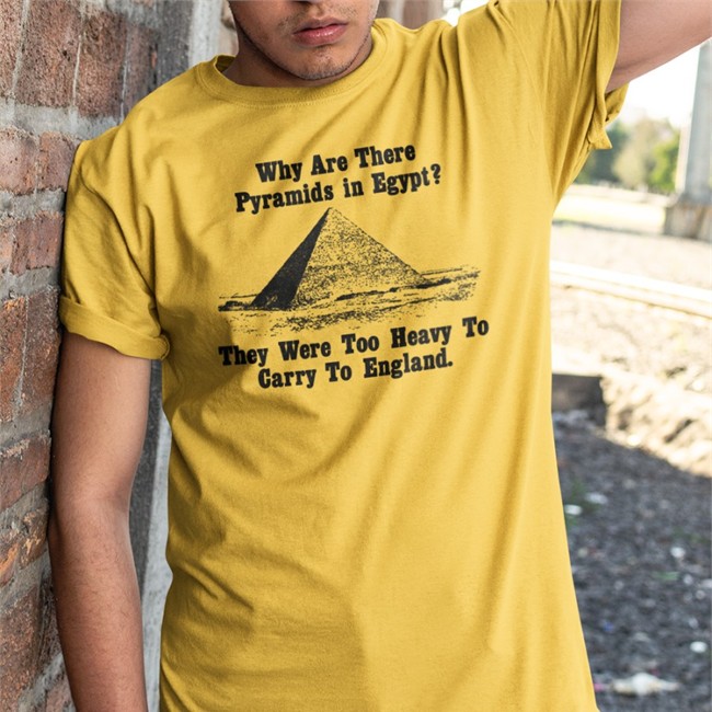 Paul Williams Why Are There Pyramids In Egypt They Were Too Heavy To Carry To England Tee