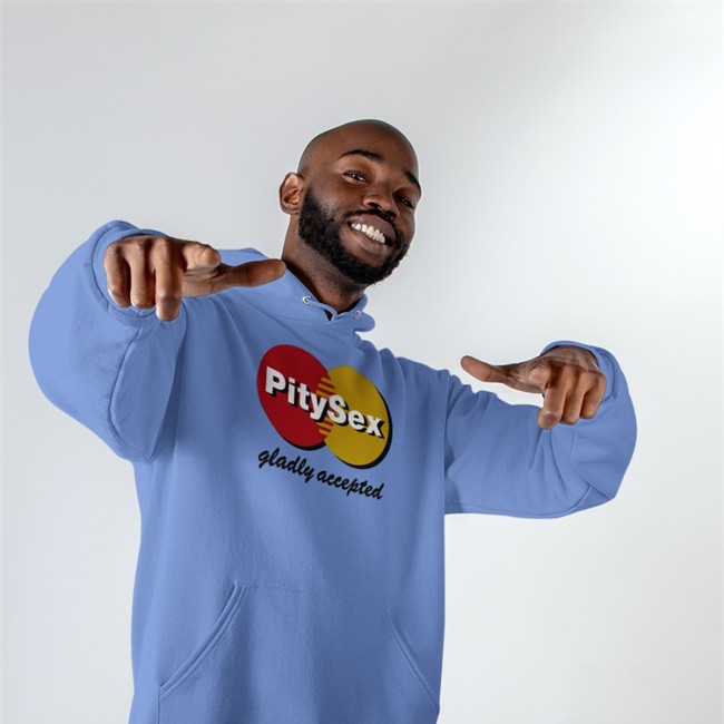Pity Sex Gladly Accepted Hooded Sweatshirt Shirts That Go Hard