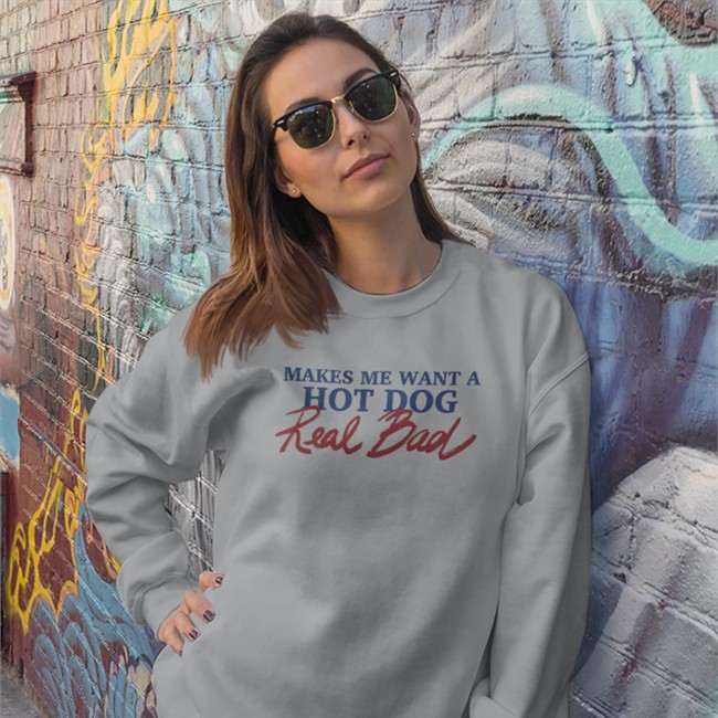 Makes Me Want A Hot Dog Real Bad T-Shirts Shirts That Go Hard