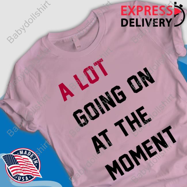 A Lot Going On At The Moment Tee