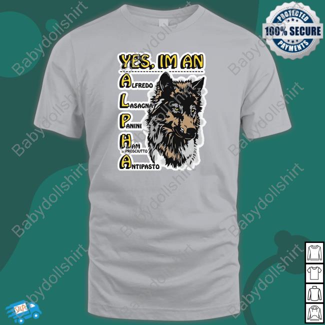 Yes I'm An Alpha Alfredo Lasagna Panini Ham Ie Prosciutto Antipasto Shirt