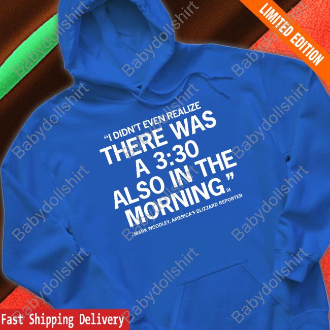 Mark Woodley I Didn't Even Realize There Was A 3:30 Also In The Morning T Shirts Official Mark Woodley I Didn't Even Realize There Was A 3:30 Also In The Morning T Shirts