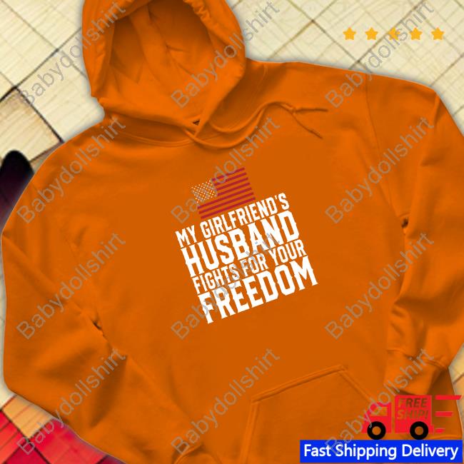 Official My Girlfriend's Husband Fights For Your Freedom Shirt