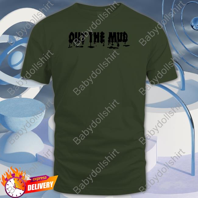 Out The Mud Shirts