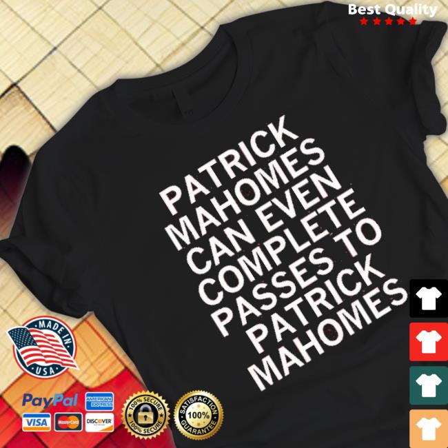 Patrick Mahomes Can Even Complete Passes Mahomes To Mahomes Tee Shirt