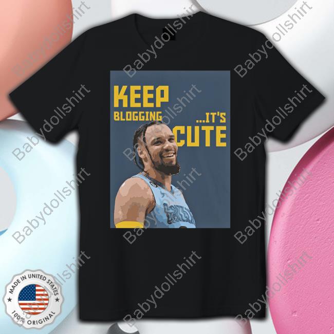 Dillon Brooks Keep Blogging It's Cute Shirts