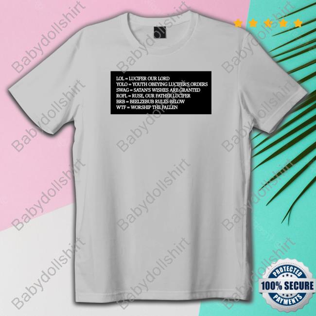 Lol = Lucifer Our Lord Yolo = Youth Obeying Lucifer's Orders Swag = Satan's Wishes Are Granted T Shirts Lol = Lucifer Our Lord Yolo = Youth Obeying Lucifer's Orders T Shirts