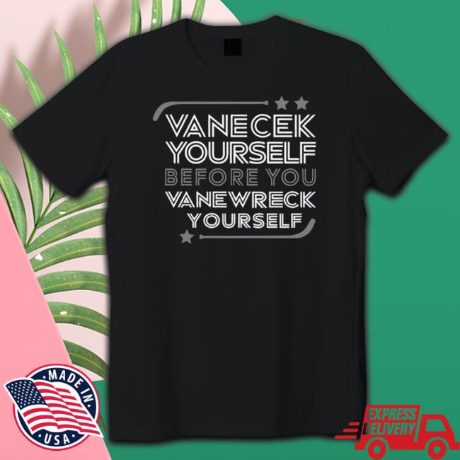 Vanecek Yourself Before You Vanewreck Yourself Shirt